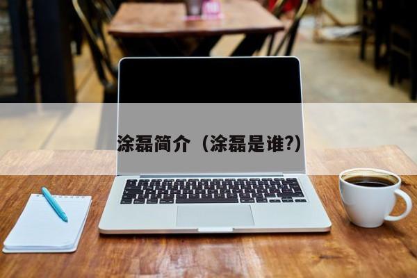 涂磊简介(涂磊是谁?)