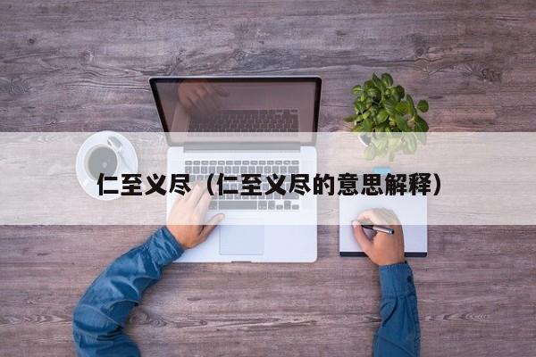 仁至义尽(仁至义尽的意思解释)