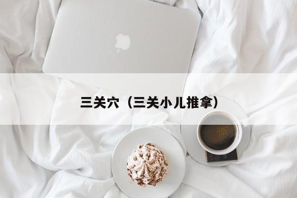三关穴(三关小儿推拿)