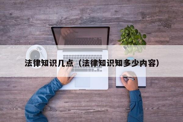 法律知识几点（法律知识知多少内容）