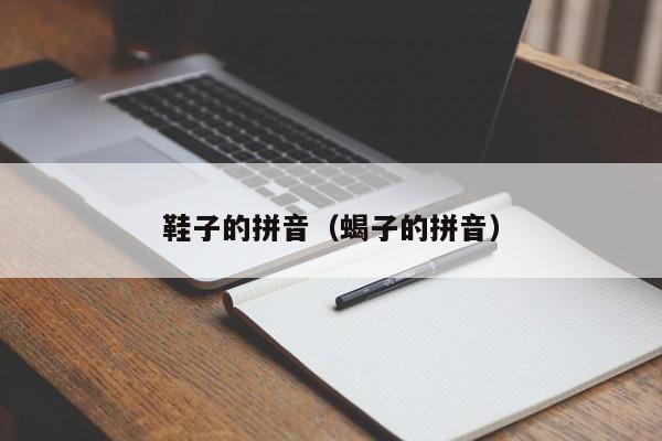 鞋子的拼音（蝎子的拼音）