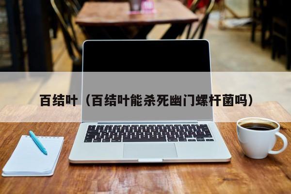百结叶（百结叶能杀死幽门螺杆菌吗）