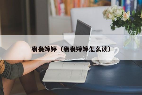 袅袅婷婷（袅袅婷婷怎么读）