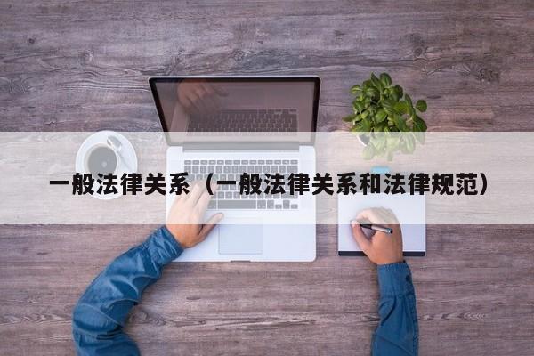 一般法律关系(一般法律关系和法律规范)
