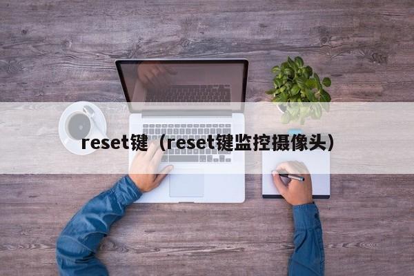 reset键(reset键监控摄像头)