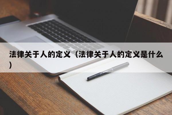 法律关于人的定义（法律关于人的定义是什么）