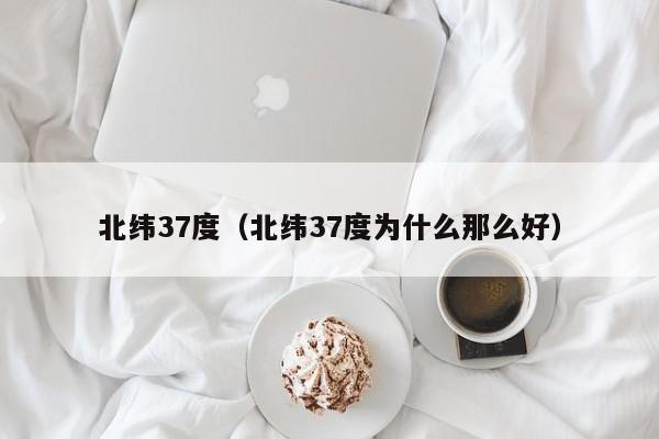 北纬37度（北纬37度为什么那么好）